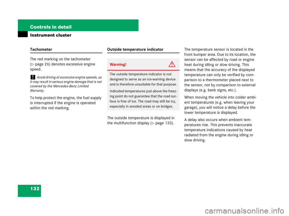 MERCEDES-BENZ G55AMG 2007 W463 Owners Manual 132 Controls in detail
Instrument cluster
Tachometer
The red marking on the tachometer 
(
page 26) denotes excessive engine 
speed.
To help protect the engine, the fuel supply 
is interrupted if the 