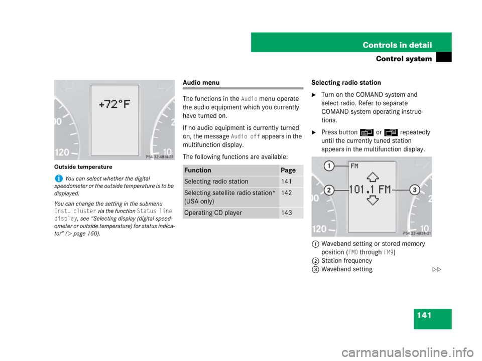 MERCEDES-BENZ G55AMG 2007 W463 Owners Manual 141 Controls in detail
Control system
Outside temperature
Audio menu
The functions in the 
Audio menu operate 
the audio equipment which you currently 
have turned on.
If no audio equipment is current