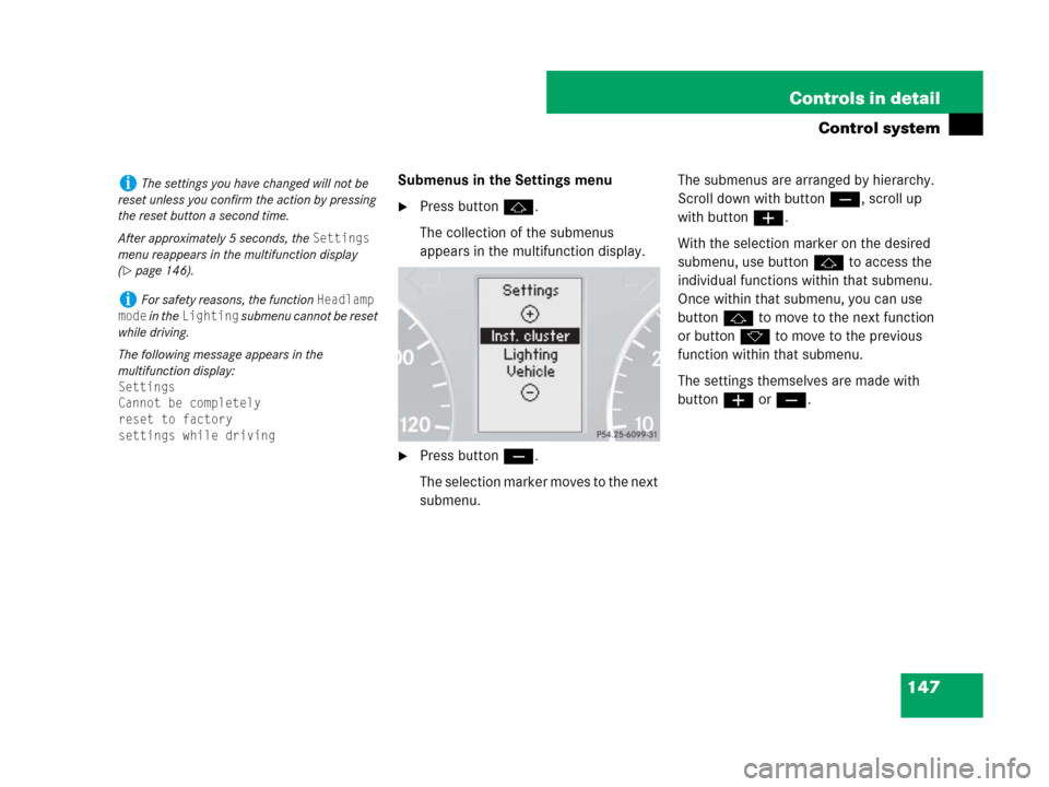 MERCEDES-BENZ G55AMG 2007 W463 Owners Manual 147 Controls in detail
Control system
Submenus in the Settings menu
Press buttonj.
The collection of the submenus 
appears in the multifunction display.
Press buttonç.
The selection marker moves to