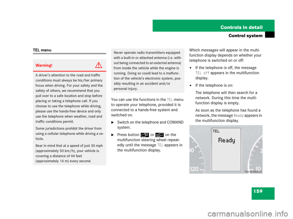 MERCEDES-BENZ G55AMG 2007 W463 Owners Manual 159 Controls in detail
Control system
TEL menu
You can use the functions in the 
TEL menu 
to operate your telephone, provided it is 
connected to a hands-free system and 
switched on.
Switch on the 