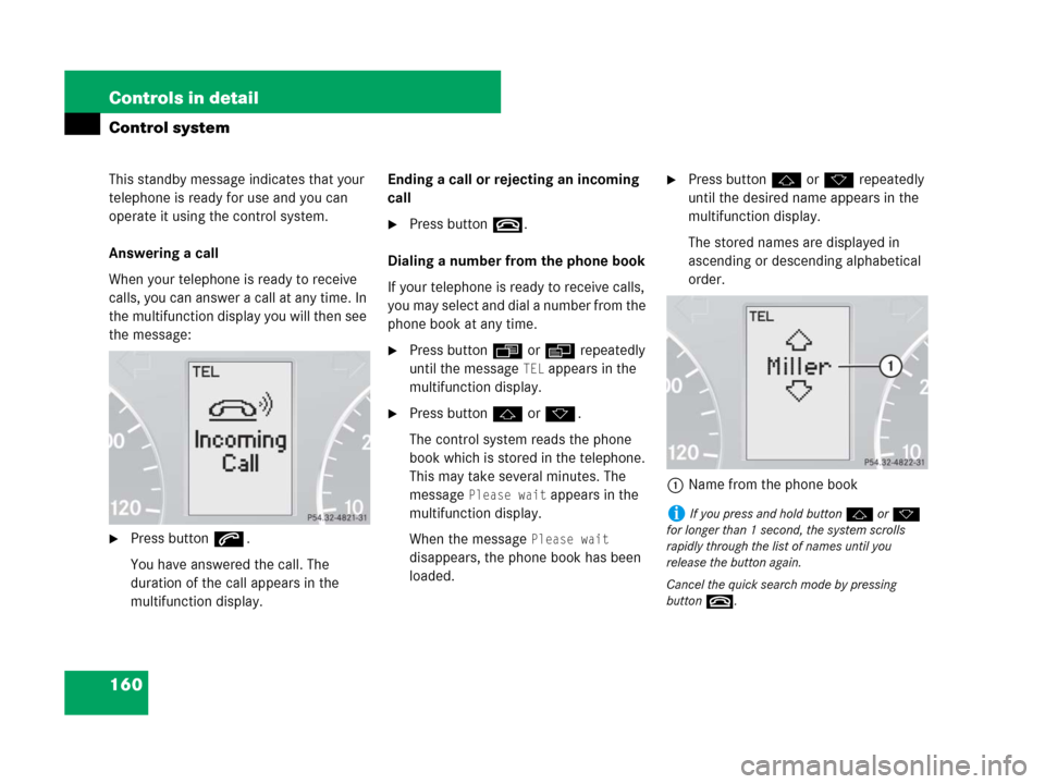 MERCEDES-BENZ G55AMG 2007 W463 Owners Manual 160 Controls in detail
Control system
This standby message indicates that your 
telephone is ready for use and you can 
operate it using the control system.
Answering a call
When your telephone is rea