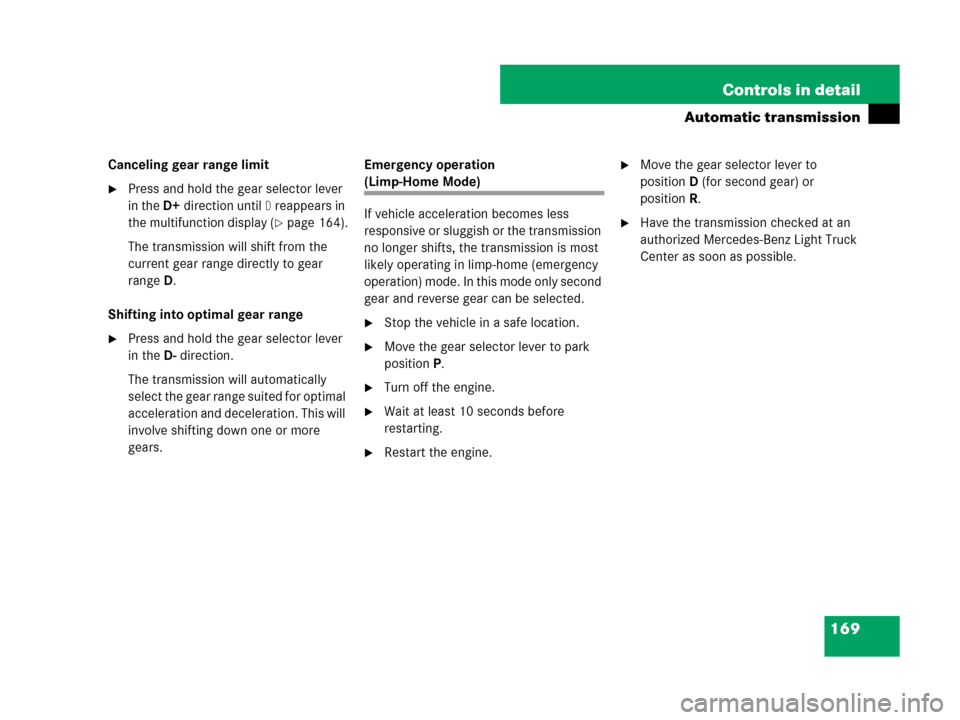 MERCEDES-BENZ G55AMG 2007 W463 Owners Manual 169 Controls in detail
Automatic transmission
Canceling gear range limit
Press and hold the gear selector lever 
in the D+direction until 
Dreappears in 
the multifunction display (
page 164).
The t