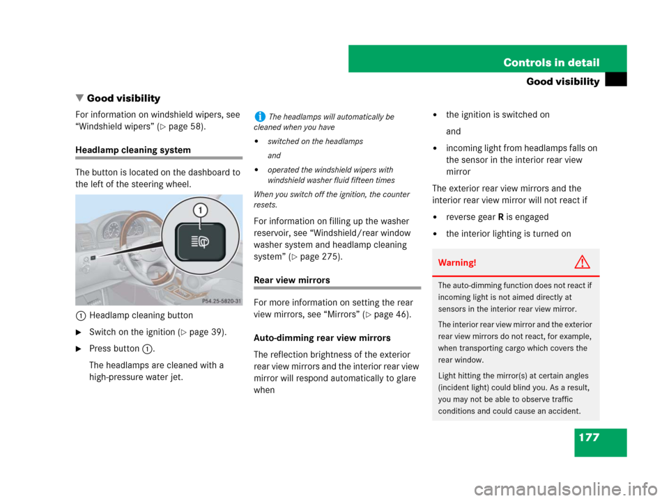 MERCEDES-BENZ G500 2007 W463 Owners Manual 177 Controls in detail
Good visibility
Good visibility
For information on windshield wipers, see 
“Windshield wipers” (
page 58).
Headlamp cleaning system
The button is located on the dashboard 