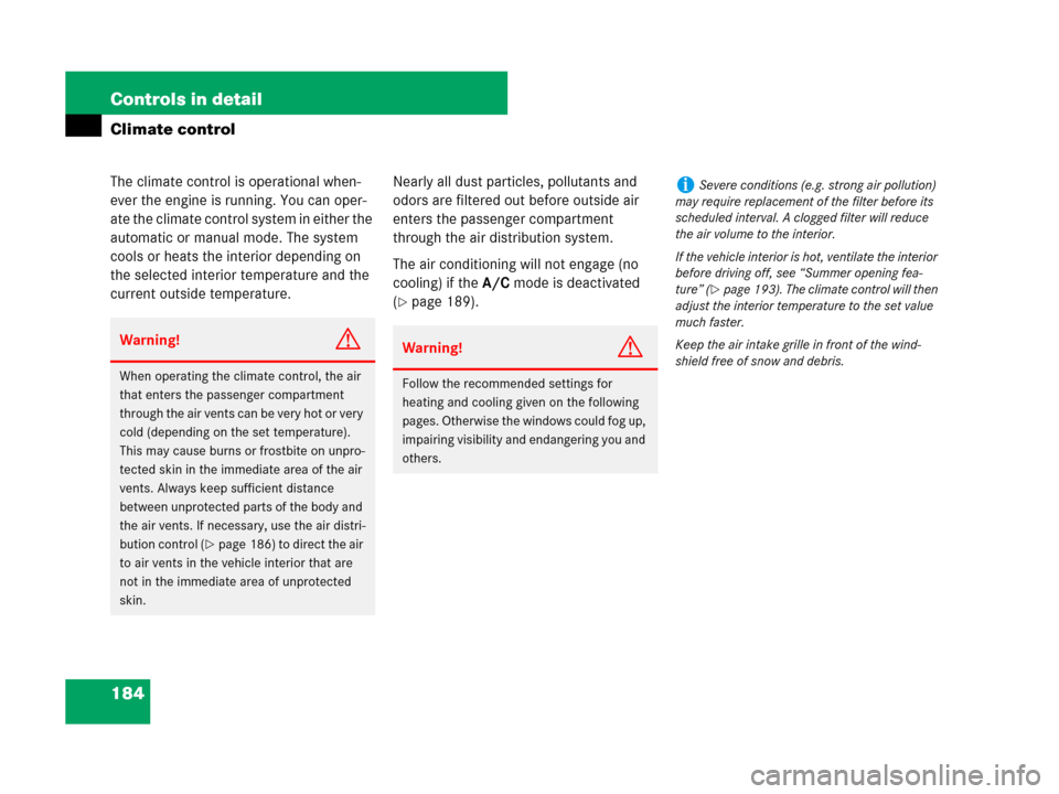 MERCEDES-BENZ G500 2007 W463 Owners Manual 184 Controls in detail
Climate control
The climate control is operational when-
ever the engine is running. You can oper-
ate the climate control system in either the 
automatic or manual mode. The sy
