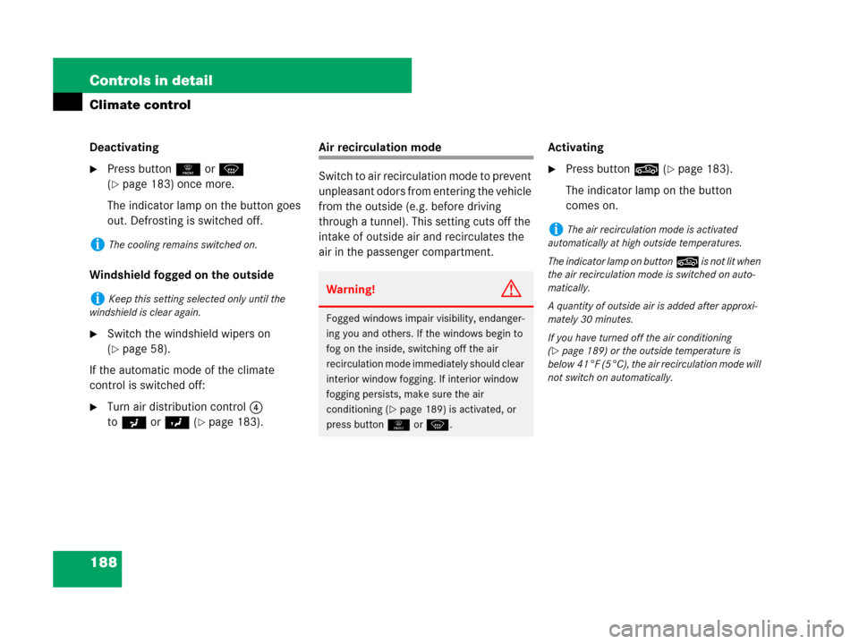 MERCEDES-BENZ G55AMG 2007 W463 Owners Manual 188 Controls in detail
Climate control
Deactivating
Press button0 orP 
(
page 183) once more.
The indicator lamp on the button goes 
out. Defrosting is switched off.
Windshield fogged on the outside