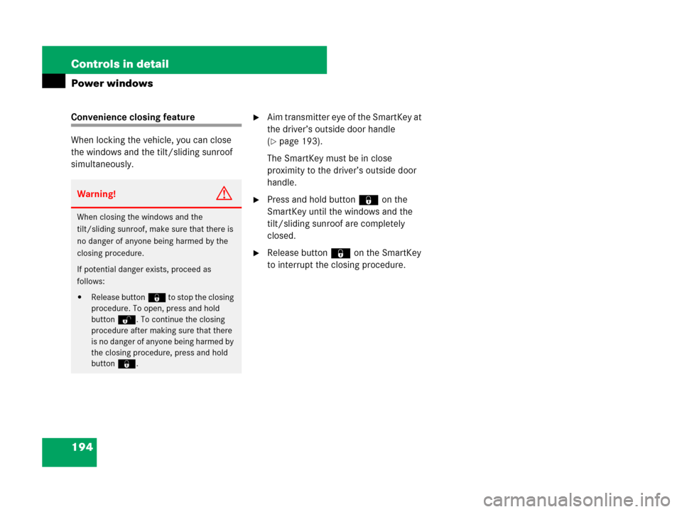 MERCEDES-BENZ G55AMG 2007 W463 Owners Manual 194 Controls in detail
Power windows
Convenience closing feature
When locking the vehicle, you can close 
the windows and the tilt/sliding sunroof 
simultaneously.Aim transmitter eye of the SmartKey 