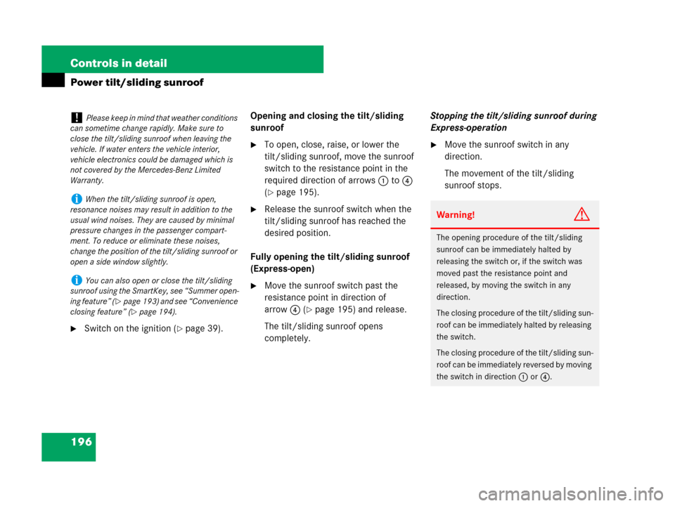 MERCEDES-BENZ G55AMG 2007 W463 Owners Manual 196 Controls in detail
Power tilt/sliding sunroof
Switch on the ignition (page 39).Opening and closing the tilt/sliding 
sunroof
To open, close, raise, or lower the 
tilt/sliding sunroof, move the 