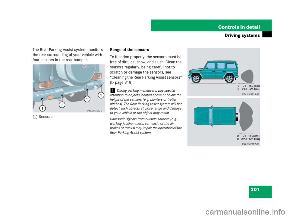 MERCEDES-BENZ G500 2007 W463 Owners Manual 201 Controls in detail
Driving systems
The Rear Parking Assist system monitors 
the rear surrounding of your vehicle with 
four sensors in the rear bumper.
1SensorsRange of the sensors
To function pro