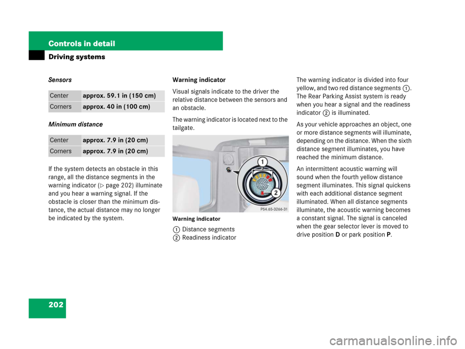 MERCEDES-BENZ G500 2007 W463 Owners Manual 202 Controls in detail
Driving systems
Sensors
Minimum distance
If the system detects an obstacle in this 
range, all the distance segments in the 
warning indicator (
page 202) illuminate 
and you h