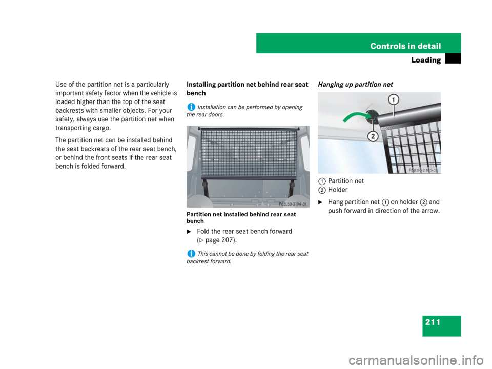 MERCEDES-BENZ G55AMG 2007 W463 Owners Manual 211 Controls in detail
Loading
Use of the partition net is a particularly 
important safety factor when the vehicle is 
loaded higher than the top of the seat 
backrests with smaller objects. For your