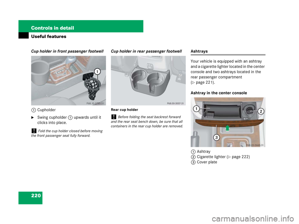 MERCEDES-BENZ G55AMG 2007 W463 Owners Manual 220 Controls in detail
Useful features
Cup holder in front passenger footwell
1Cupholder
Swing cupholder1 upwards until it 
clicks into place.Cup holder in rear passenger footwell
Rear cup holder
Ash