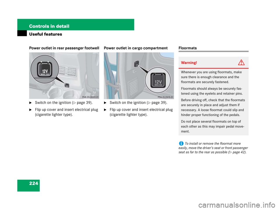 MERCEDES-BENZ G500 2007 W463 Service Manual 224 Controls in detail
Useful features
Power outlet in rear passenger footwell
Switch on the ignition (page 39).
Flip up cover and insert electrical plug 
(cigarette lighter type).Power outlet in c