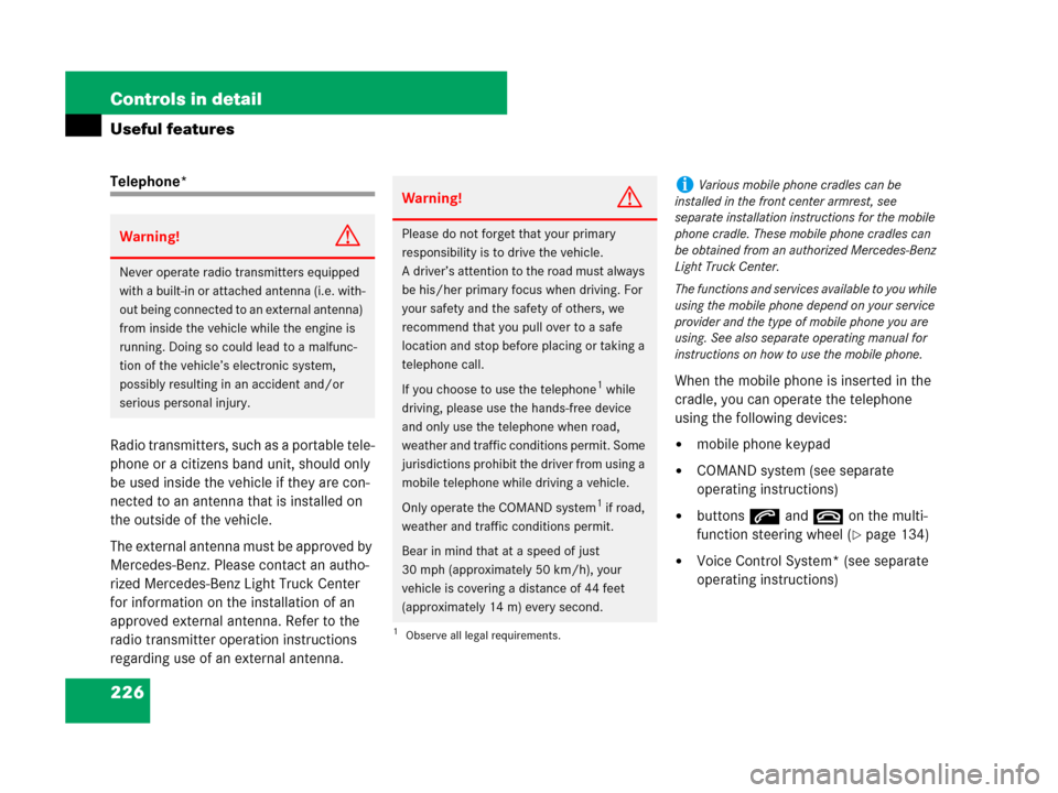 MERCEDES-BENZ G500 2007 W463 Service Manual 226 Controls in detail
Useful features
Telephone*
Radio transmitters, such as a portable tele-
phone or a citizens band unit, should only 
be used inside the vehicle if they are con-
nected to an ante