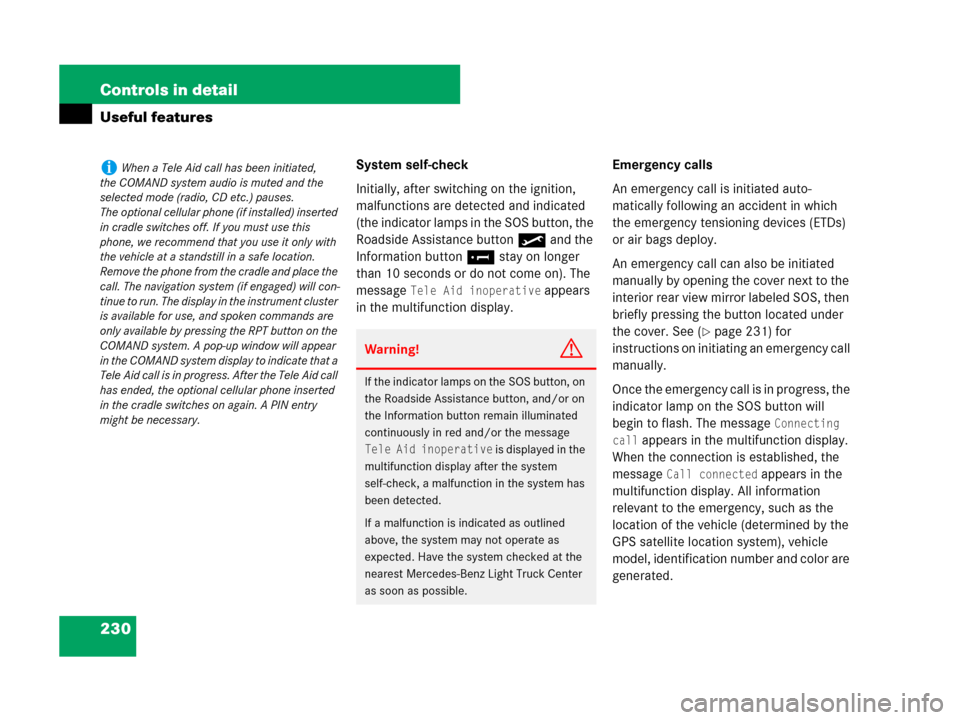 MERCEDES-BENZ G55AMG 2007 W463 Owners Manual 230 Controls in detail
Useful features
System self-check
Initially, after switching on the ignition, 
malfunctions are detected and indicated 
(the indicator lamps in the SOS button, the 
Roadside Ass