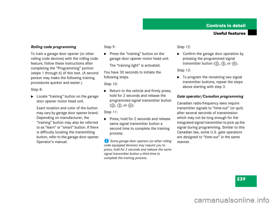 MERCEDES-BENZ G500 2007 W463 Owners Manual 239 Controls in detail
Useful features
Rolling code programming
To train a garage door opener (or other 
rolling code devices) with the rolling code 
feature, follow these instructions after 
completi