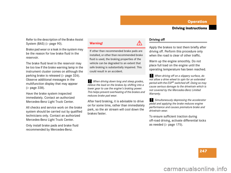 MERCEDES-BENZ G500 2007 W463 Service Manual 247 Operation
Driving instructions
Refer to the description of the Brake Assist 
System (BAS) (
page 90).
Brake pad wear or a leak in the system may 
be the reason for low brake fluid in the 
reservo