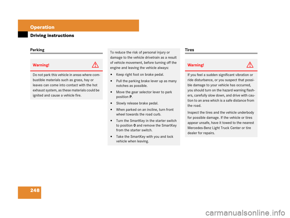 MERCEDES-BENZ G500 2007 W463 Service Manual 248 Operation
Driving instructions
ParkingTires
Warning!G
Do not park this vehicle in areas where com-
bustible materials such as grass, hay or 
leaves can come into contact with the hot 
exhaust syst