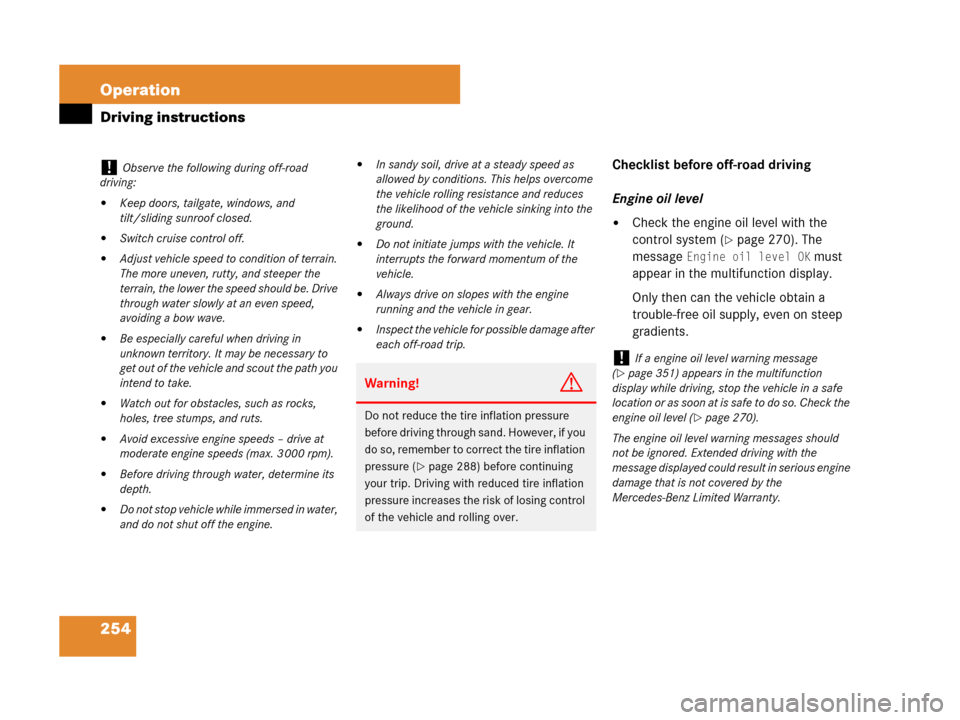 MERCEDES-BENZ G500 2007 W463 Owners Manual 254 Operation
Driving instructions
Checklist before off-road driving
Engine oil level
Check the engine oil level with the 
control system (
page 270). The 
message 
Engine oil level OK must 
appear 