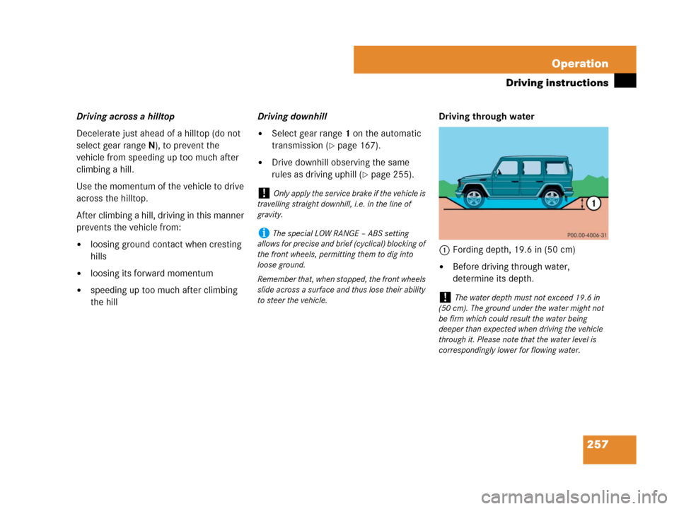 MERCEDES-BENZ G55AMG 2007 W463 Owners Manual 257 Operation
Driving instructions
Driving across a hilltop
Decelerate just ahead of a hilltop (do not 
select gear rangeN), to prevent the 
vehicle from speeding up too much after 
climbing a hill.
U