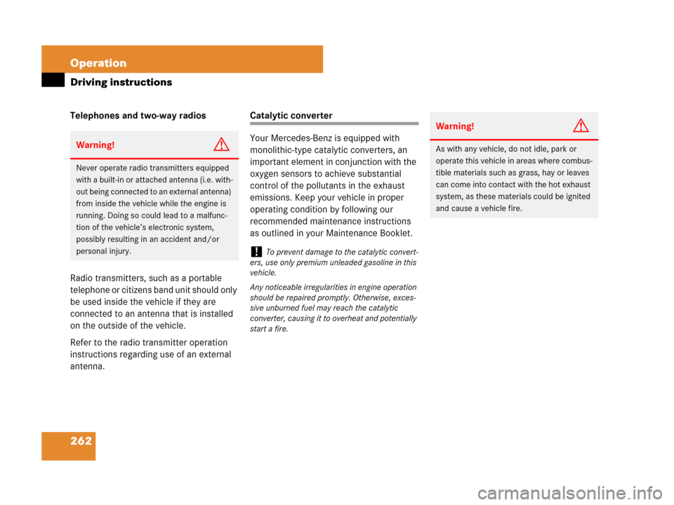 MERCEDES-BENZ G55AMG 2007 W463 Owners Manual 262 Operation
Driving instructions
Telephones and two-way radios
Radio transmitters, such as a portable 
telephone or citizens band unit should only 
be used inside the vehicle if they are 
connected 