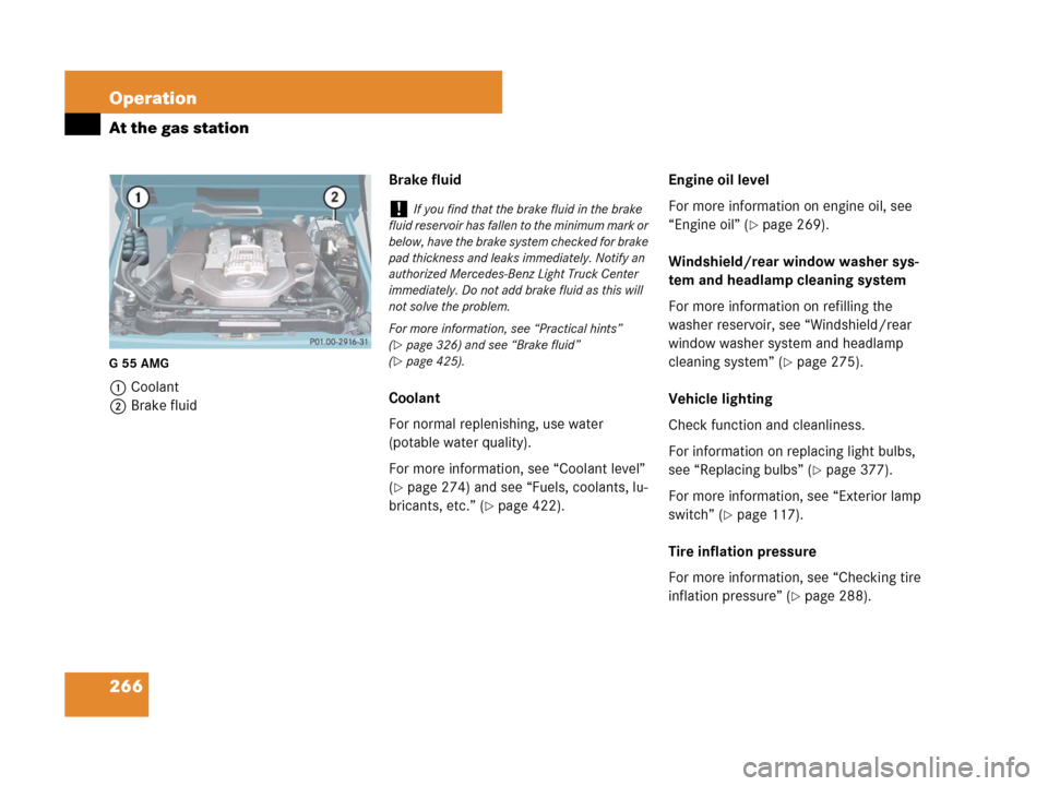 MERCEDES-BENZ G55AMG 2007 W463 Owners Manual 266 Operation
At the gas station
G55AMG
1Coolant
2Brake fluidBrake fluid
Coolant
For normal replenishing, use water 
(potable water quality).
For more information, see “Coolant level” 
(
page 274