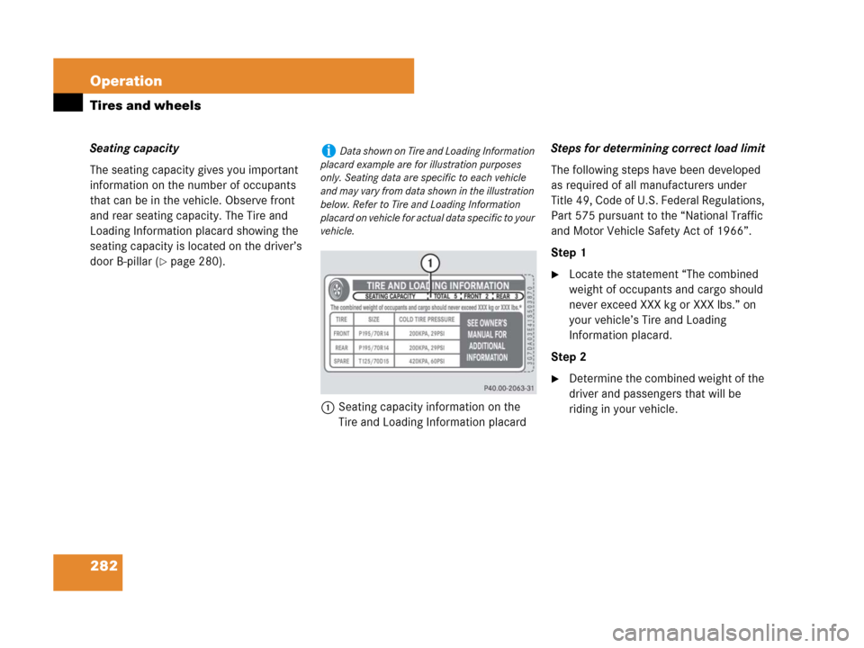 MERCEDES-BENZ G500 2007 W463 Owners Manual 282 Operation
Tires and wheels
Seating capacity
The seating capacity gives you important 
information on the number of occupants 
that can be in the vehicle. Observe front 
and rear seating capacity. 
