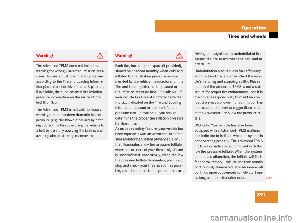 MERCEDES-BENZ G55AMG 2007 W463 Owners Manual 291 Operation
Tires and wheels
Warning!G
The Advanced TPMS does not indicate a 
warning for wrongly selected inflation pres-
sures. Always adjust tire inflation pressure 
according to the Tire and Loa