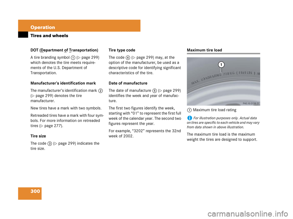 MERCEDES-BENZ G55AMG 2007 W463 Owners Manual 300 Operation
Tires and wheels
DOT (Department of Transportation)
A tire branding symbol1 (
page 299) 
which denotes the tire meets require-
ments of the U.S. Department of 
Transportation. 
Manufact