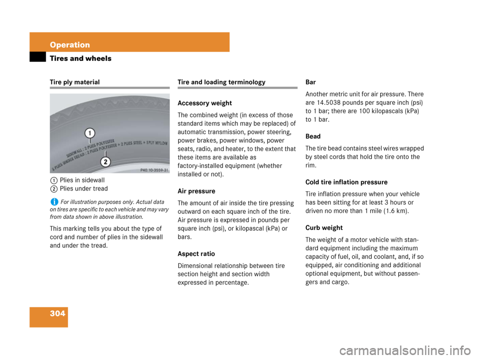 MERCEDES-BENZ G500 2007 W463 Owners Manual 304 Operation
Tires and wheels
Tire ply material
1Plies in sidewall
2Plies under tread
This marking tells you about the type of 
cord and number of plies in the sidewall 
and under the tread.Tire and 