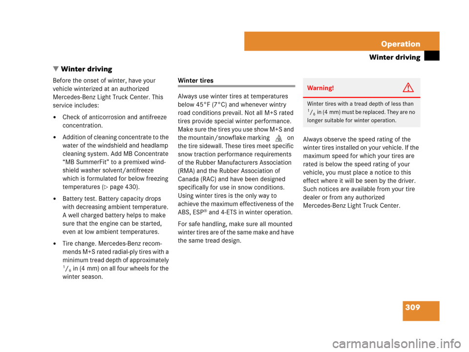 MERCEDES-BENZ G500 2007 W463 Owners Manual 309 Operation
Winter driving
Winter driving
Before the onset of winter, have your 
vehicle winterized at an authorized 
Mercedes-Benz Light Truck Center. This 
service includes:
Check of anticorrosi