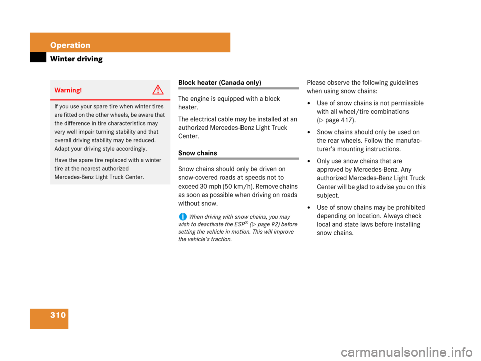 MERCEDES-BENZ G500 2007 W463 Owners Manual 310 Operation
Winter driving
Block heater (Canada only)
The engine is equipped with a block 
heater.
The electrical cable may be installed at an 
authorized Mercedes-Benz Light Truck 
Center.
Snow cha
