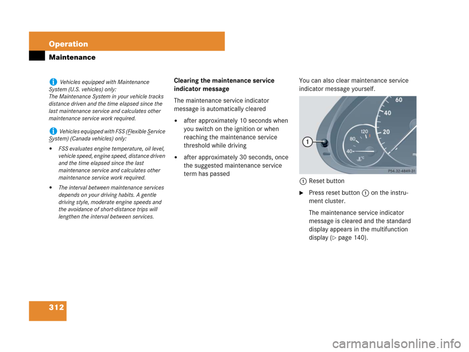 MERCEDES-BENZ G500 2007 W463 Owners Manual 312 Operation
Maintenance
Clearing the maintenance service 
indicator message
The maintenance service indicator 
message is automatically cleared
after approximately 10 seconds when 
you switch on th