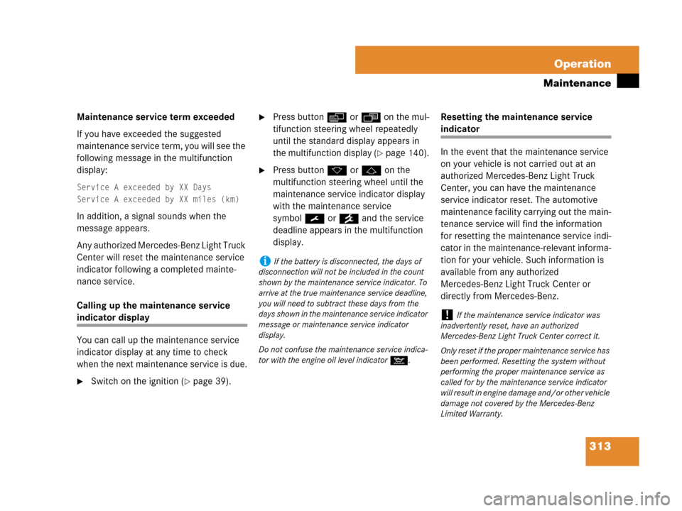MERCEDES-BENZ G500 2007 W463 Owners Manual 313 Operation
Maintenance
Maintenance service term exceeded
If you have exceeded the suggested 
maintenance service term, you will see the 
following message in the multifunction 
display:
Service A e