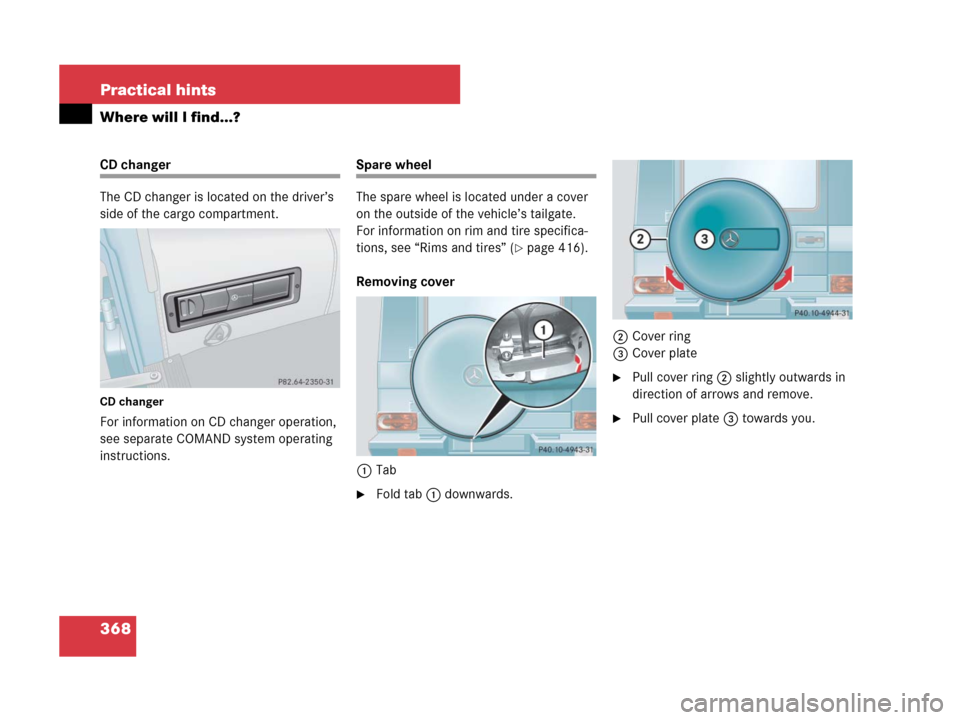 MERCEDES-BENZ G500 2007 W463 Owners Manual 368 Practical hints
Where will I find...?
CD changer
The CD changer is located on the driver’s 
side of the cargo compartment.
CD changer
For information on CD changer operation, 
see separate COMAN