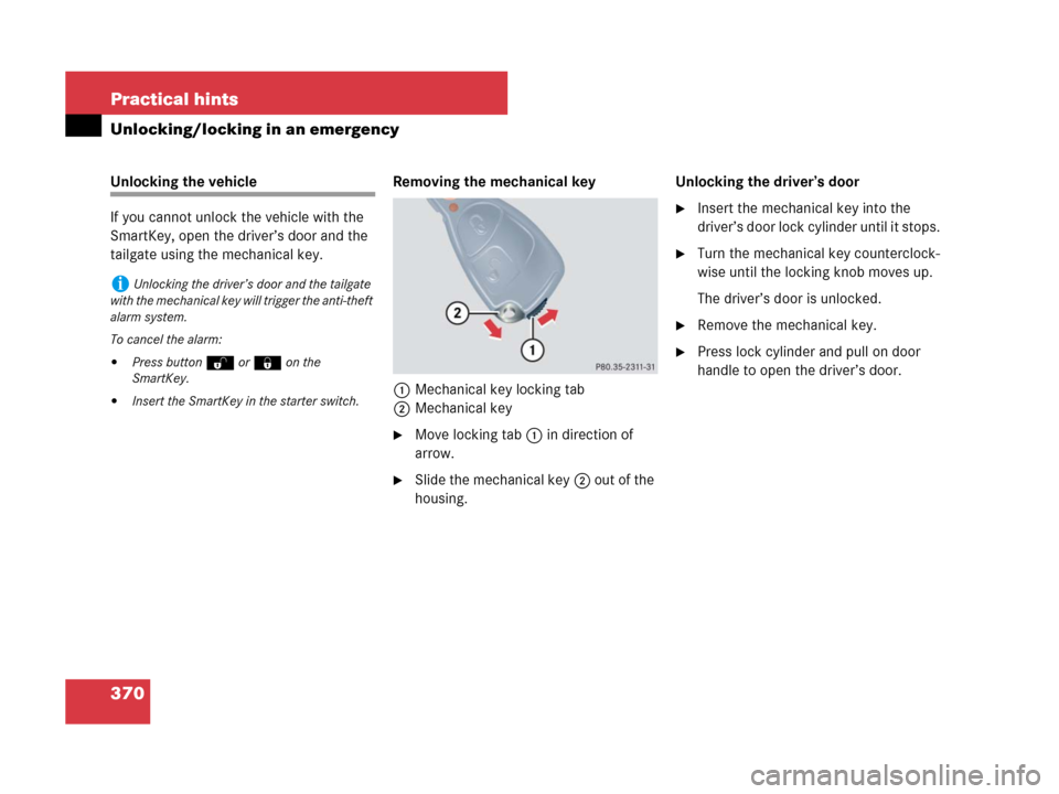 MERCEDES-BENZ G500 2007 W463 Owners Manual 370 Practical hints
Unlocking/locking in an emergency
Unlocking the vehicle
If you cannot unlock the vehicle with the 
SmartKey, open the driver’s door and the 
tailgate using the mechanical key.Rem