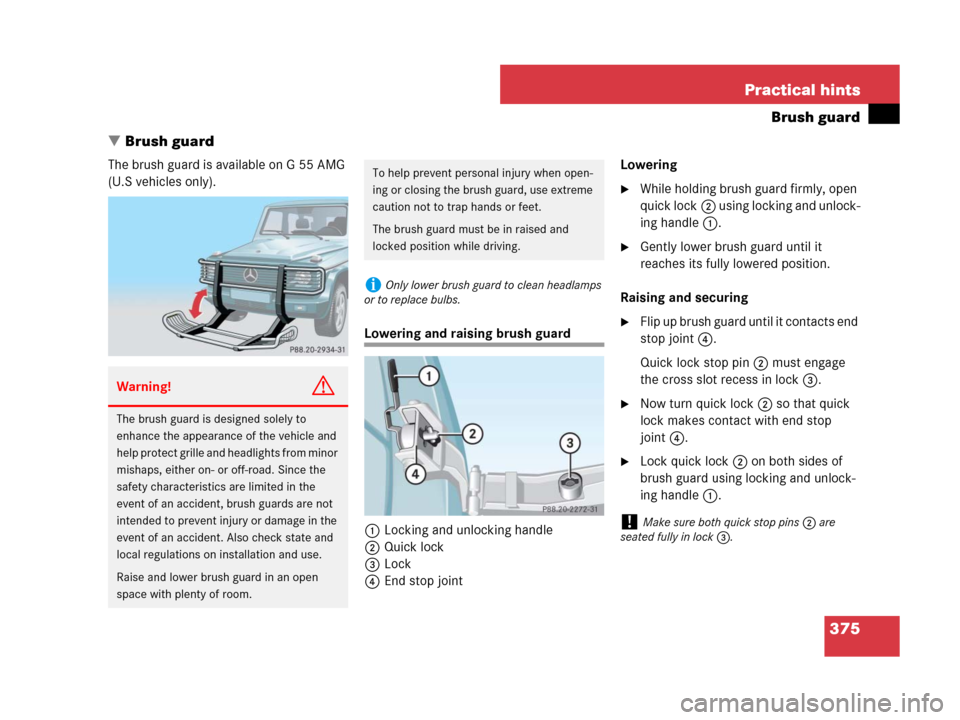 MERCEDES-BENZ G55AMG 2007 W463 Owners Manual 375 Practical hints
Brush guard
Brush guard
The brush guard is available on G 55 AMG 
(U.S vehicles only).
Lowering and raising brush guard
1Locking and unlocking handle
2Quick lock
3Lock
4End stop j