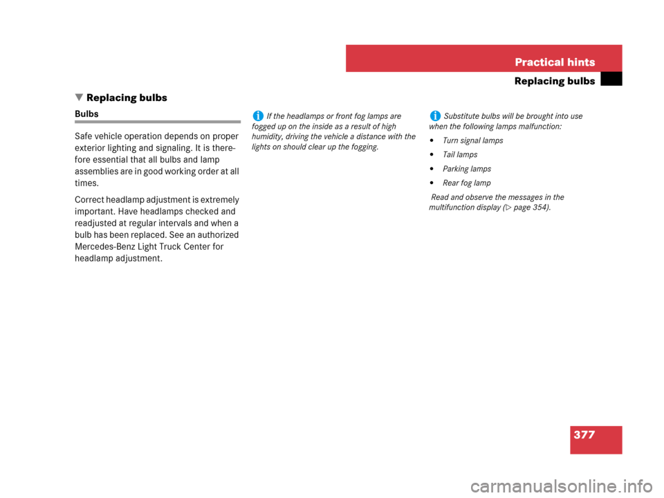 MERCEDES-BENZ G500 2007 W463 Owners Manual 377 Practical hints
Replacing bulbs
Replacing bulbs
Bulbs
Safe vehicle operation depends on proper 
exterior lighting and signaling. It is there-
fore essential that all bulbs and lamp 
assemblies ar