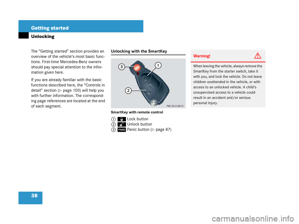 MERCEDES-BENZ G55AMG 2007 W463 Owners Guide 38 Getting started
The “Getting started” section provides an 
overview of the vehicle’s most basic func-
tions. First-time Mercedes-Benz owners 
should pay special attention to the infor-
mation