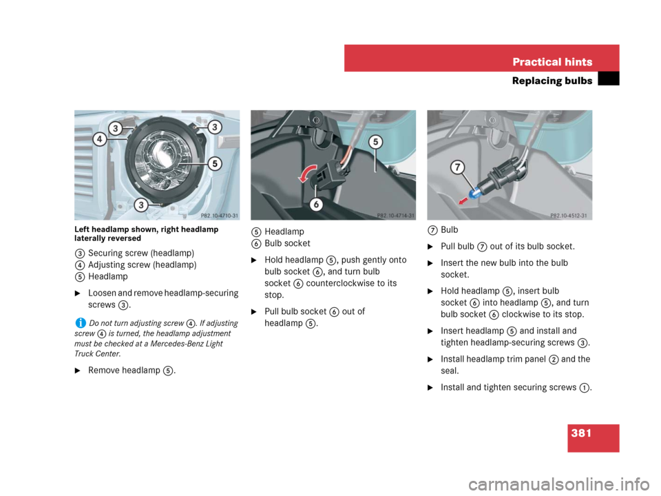 MERCEDES-BENZ G55AMG 2007 W463 Owners Manual 381 Practical hints
Replacing bulbs
Left headlamp shown, right headlamp 
laterally reversed
3Securing screw (headlamp)
4Adjusting screw (headlamp)
5Headlamp
Loosen and remove headlamp-securing 
screw