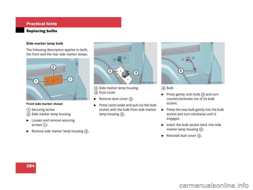 MERCEDES-BENZ G55AMG 2007 W463 Owners Manual 384 Practical hints
Replacing bulbs
Side marker lamp bulb
The following description applies to both, 
the front and the rear side marker lamps.
Front side marker shown
1Securing screw
2Side marker lam