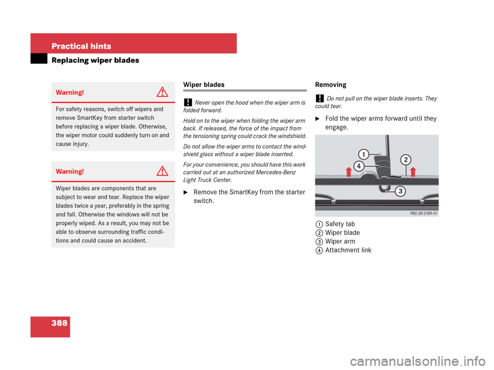 MERCEDES-BENZ G500 2007 W463 Owners Manual 388 Practical hints
Replacing wiper blades
Wiper blades
Remove the SmartKey from the starter 
switch.Removing
Fold the wiper arms forward until they 
engage.
1Safety tab
2Wiper blade
3Wiper arm
4Att