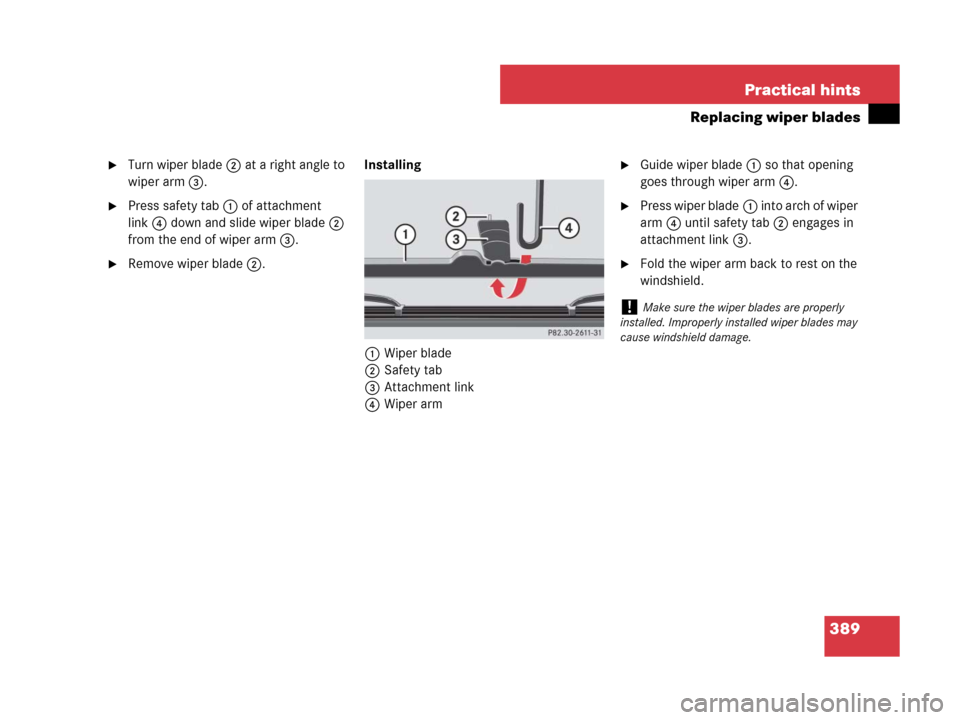 MERCEDES-BENZ G55AMG 2007 W463 Owners Manual 389 Practical hints
Replacing wiper blades
Turn wiper blade2 at a right angle to 
wiper arm3.
Press safety tab1 of attachment 
link4 down and slide wiper blade2 
from the end of wiper arm3.
Remove 