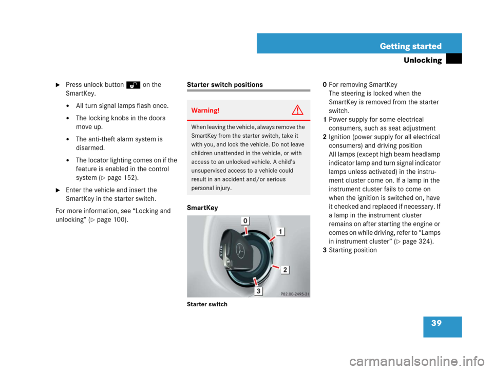 MERCEDES-BENZ G55AMG 2007 W463 Owners Manual 39 Getting started
Unlocking
Press unlock button Œ on the 
SmartKey.
All turn signal lamps flash once.
The locking knobs in the doors 
move up.
The anti-theft alarm system is 
disarmed.
The loca