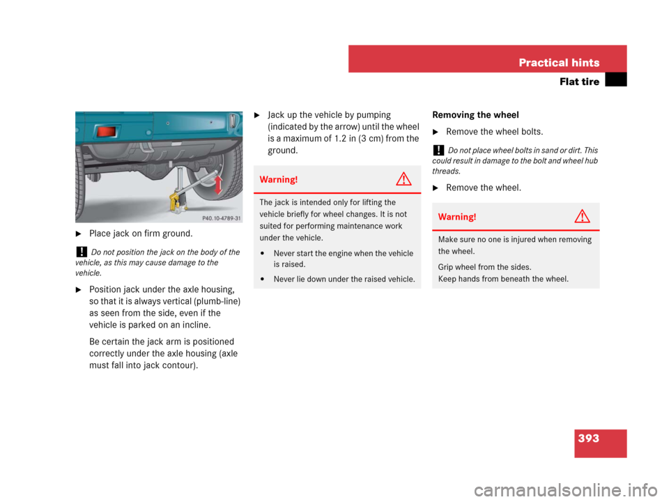 MERCEDES-BENZ G55AMG 2007 W463 Owners Manual 393 Practical hints
Flat tire
Place jack on firm ground.
Position jack under the axle housing, 
so that it is always vertical (plumb-line) 
as seen from the side, even if the 
vehicle is parked on a