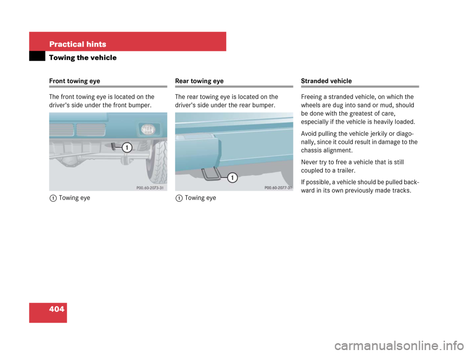 MERCEDES-BENZ G500 2007 W463 Owners Manual 404 Practical hints
Towing the vehicle
Front towing eye
The front towing eye is located on the 
driver’s side under the front bumper.
1Towing eyeRear towing eye
The rear towing eye is located on the