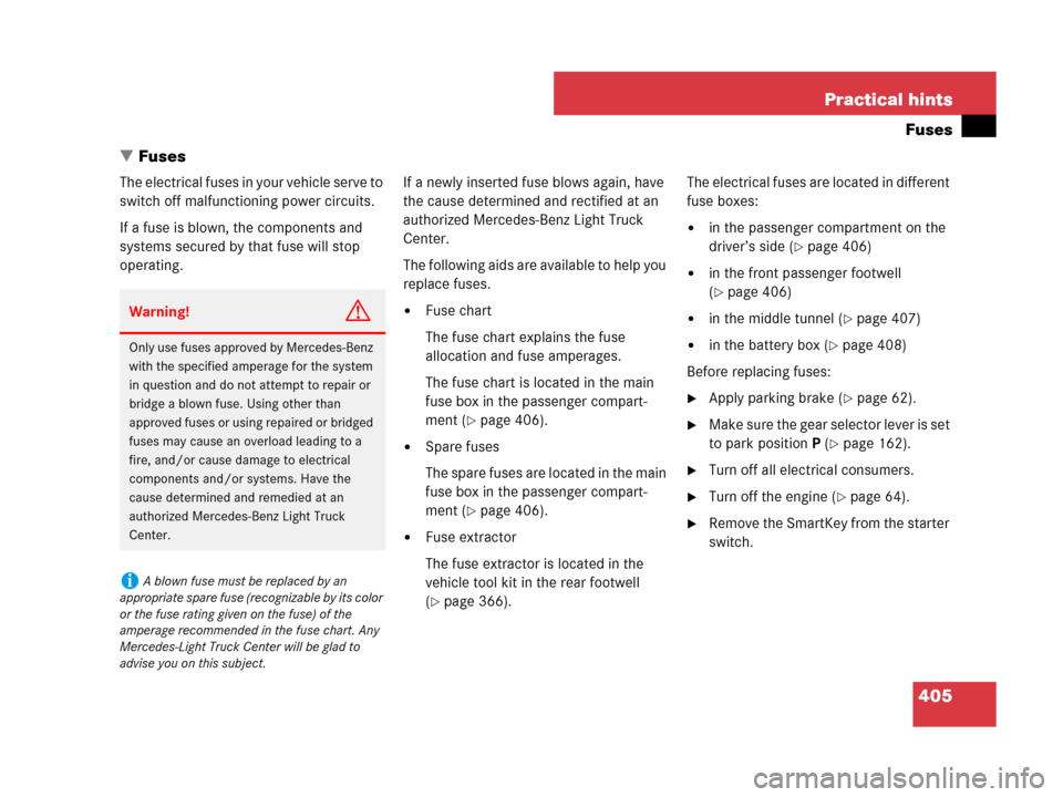 MERCEDES-BENZ G55AMG 2007 W463 Owners Manual 405 Practical hints
Fuses
Fuses
The electrical fuses in your vehicle serve to 
switch off malfunctioning power circuits.
If a fuse is blown, the components and 
systems secured by that fuse will stop