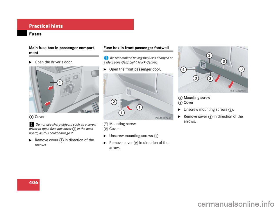 MERCEDES-BENZ G55AMG 2007 W463 Owners Manual 406 Practical hints
Fuses
Main fuse box in passenger compart-
ment
Open the driver’s door.
1Cover
Remove cover1 in direction of the 
arrows.
Fuse box in front passenger footwell
Open the front pa