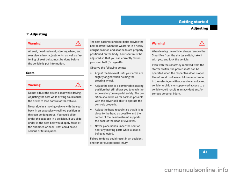 MERCEDES-BENZ G55AMG 2007 W463 Service Manual 41 Getting started
Adjusting
Adjusting
Seats
Warning!G
All seat, head restraint, steering wheel, and 
rear view mirror adjustments, as well as fas-
tening of seat belts, must be done before 
the vehi