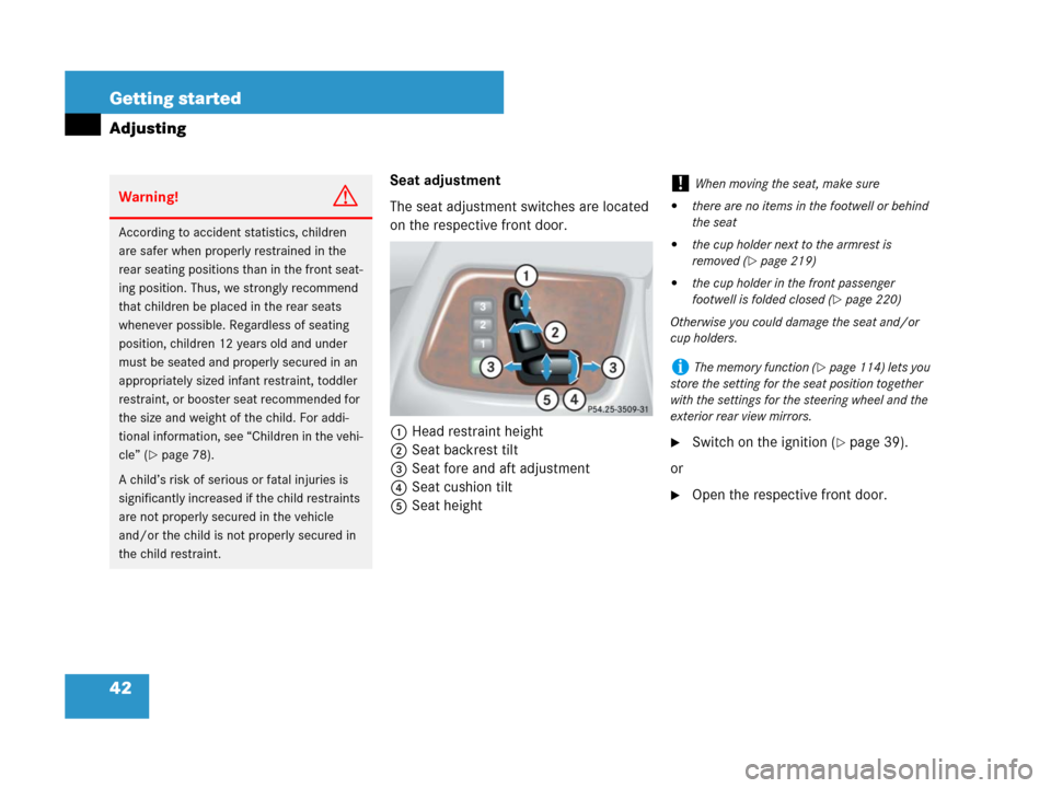 MERCEDES-BENZ G500 2007 W463 Service Manual 42 Getting started
Adjusting
Seat adjustment
The seat adjustment switches are located 
on the respective front door.
1Head restraint height
2Seat backrest tilt
3Seat fore and aft adjustment
4Seat cush