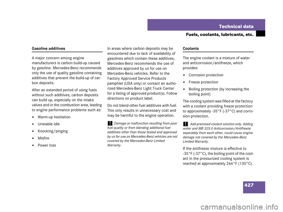 MERCEDES-BENZ G55AMG 2007 W463 Owners Manual 427 Technical data
Fuels, coolants, lubricants, etc.
Gasoline additives
A major concern among engine 
manufacturers is carbon build-up caused 
by gasoline. Mercedes-Benz recommends 
only the use of qu